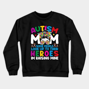 Autism Mom Some People Look Up To Their Heroes Im Raising Mine Crewneck Sweatshirt